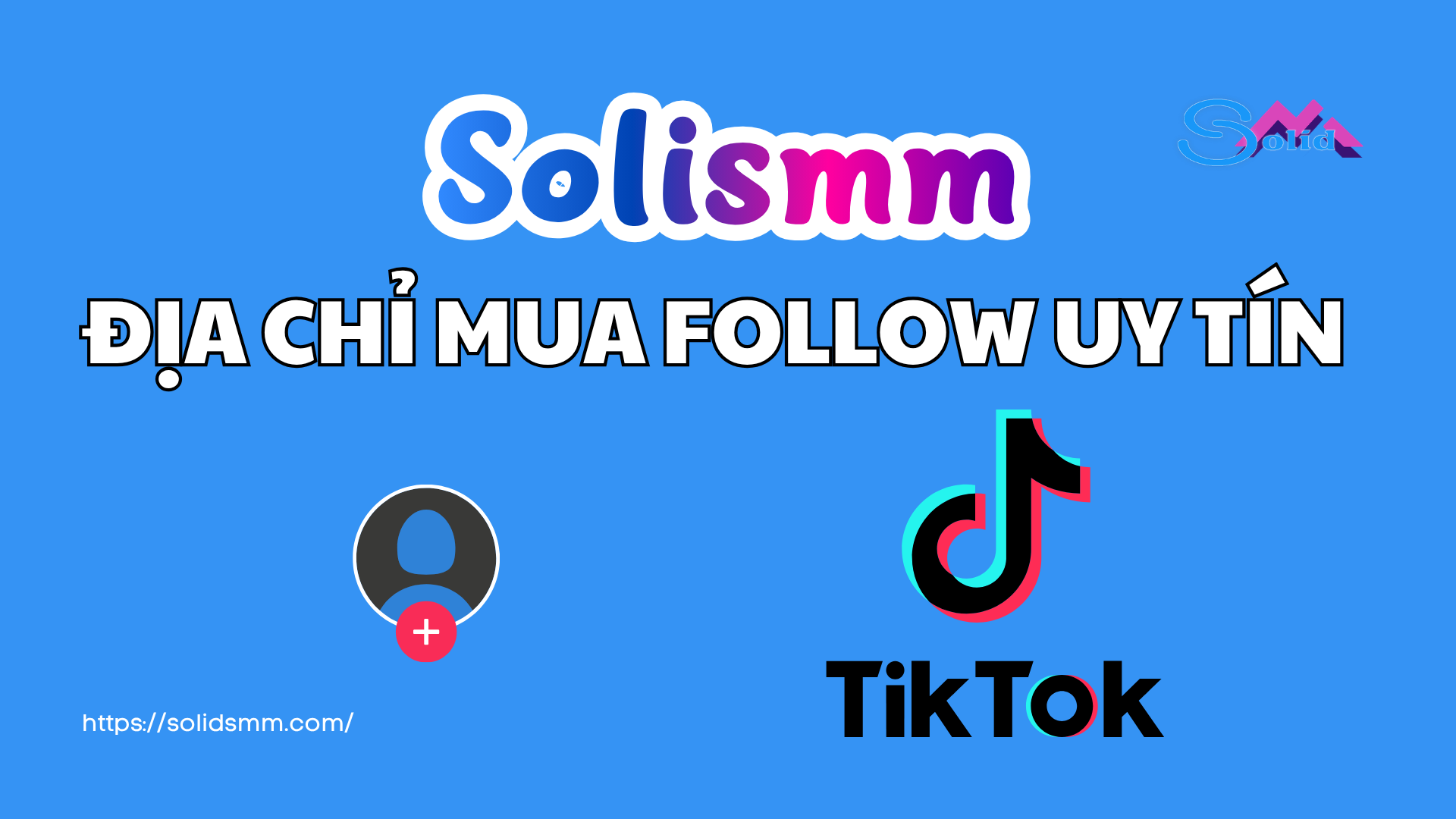 SolidSMM là địa chỉ mua follow tiktok uy tín được nhiều người lựa chọn